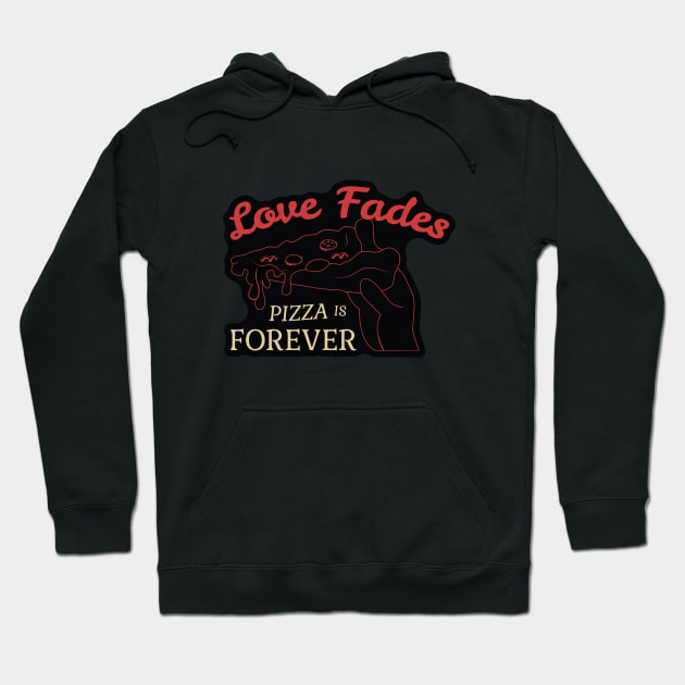 Love Fades, Pizza is Forever Hoodie by kindacoolbutnotreally